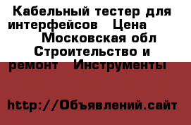 Кабельный тестер для интерфейсов › Цена ­ 2 000 - Московская обл. Строительство и ремонт » Инструменты   